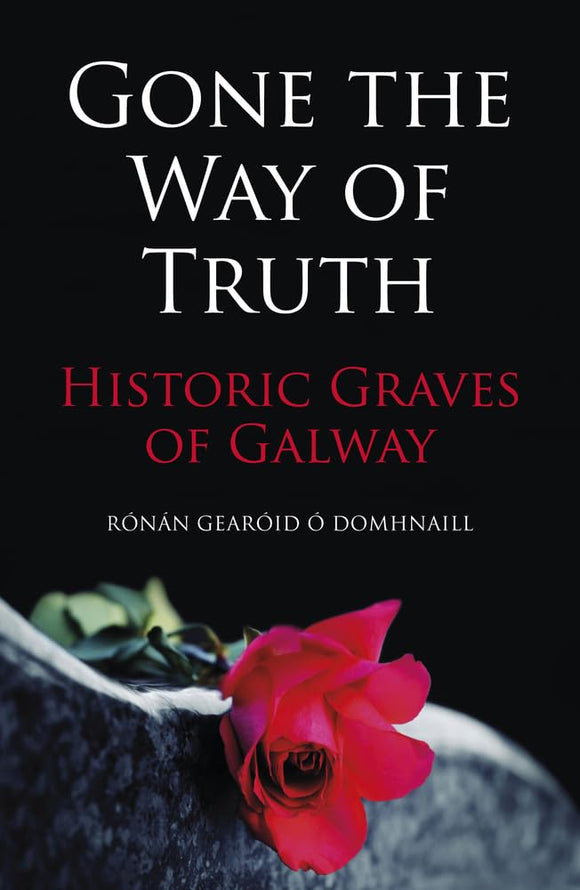 Gone the Way of Truth: Historic Graves of Galway; Rónán Gearóid Ó Dhomhnaill