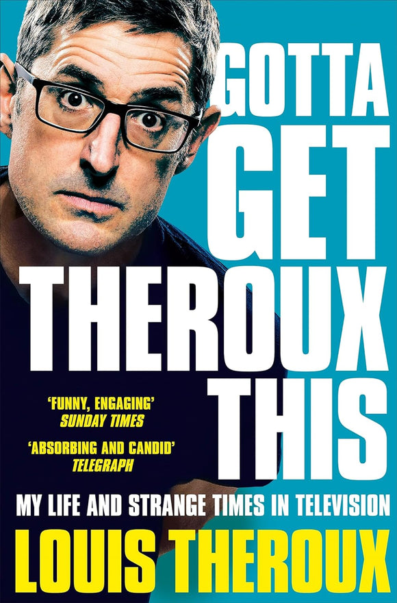 Gotta Get Theroux This: My Life and Strange Times in Television; Louis Theroux