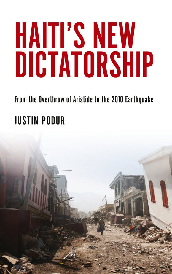 Haiti's New Dictatorship: The Coup, The Earthquake and the UN Occupation; Justin Podur