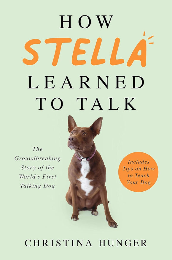 How Stella Learned to Talk: The Groundbreaking Story of the World's First Talking Dog; Christina Hunger