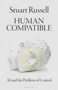 Human Compatible: AI and the Problem of Control; Stuart Russell