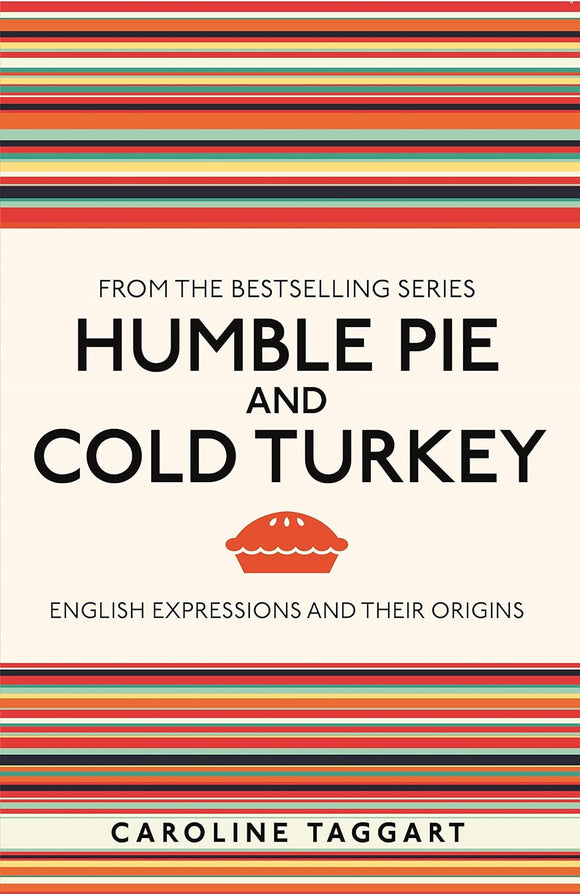 Humble Pie and Cold Turkey: English Expressions and their Origins; Caroline Taggart