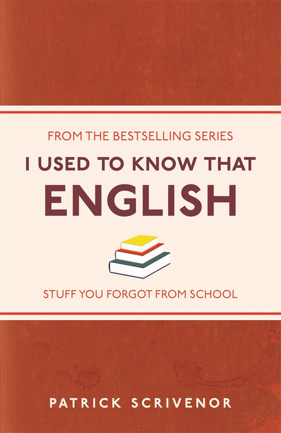 I Used to Know That: English, Stuff You Forgot From School; Patrick Scrivenor