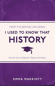 I Used to Know That: History, Stuff You Forgot From School; Emma Marriott