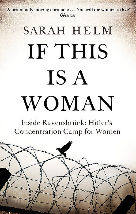 If This is a Woman: Inside Ravensbruck: Hitler's Concentration Camp for Women; Sarah Helm