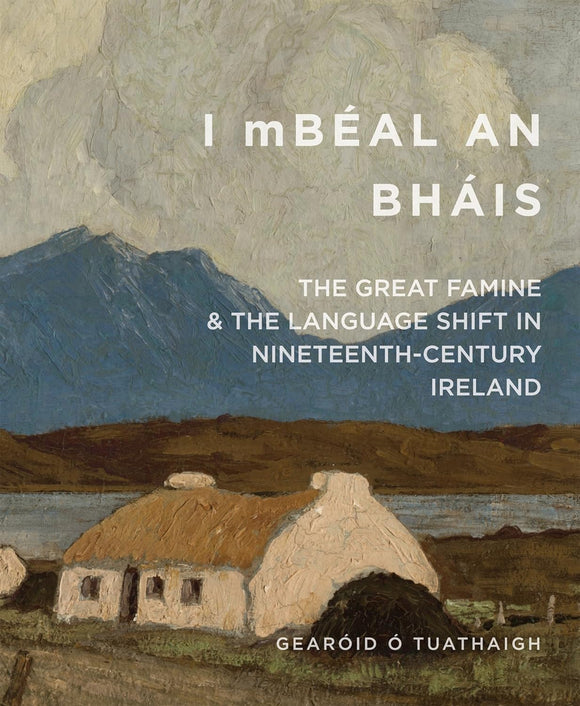 'I mBeal an Bhais': The Great Famine & the Language Shift in Nineteenth-Century Ireland (Famine Folio Series)