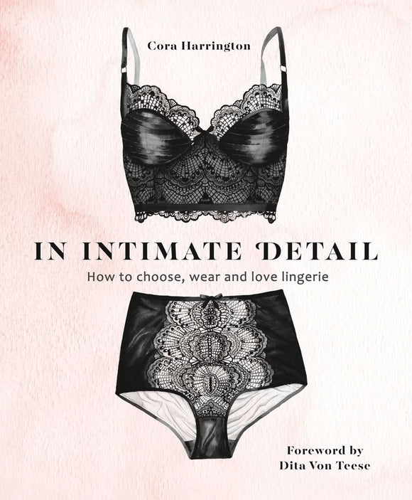 In Intimate Detail: How to Choose, Wear and Love Lingerie; Cora Harrington
