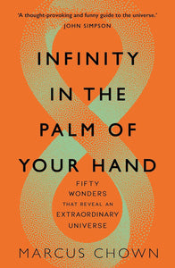 Infinity in the Palm of Your Hand: Fifty Wonders that Reveal an Extraordinary Universe; Marcus Chown