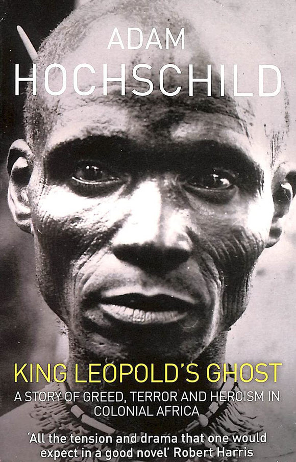 King Leopold's Ghost: A Story of Greed, Terror and Heroism in Colonial Africa; Adam Hochschild