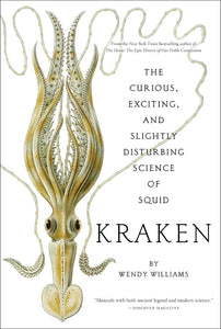 Kraken: The Curious, Exciting, and Slightly Disturbing Science of Squid; Wendy Williams