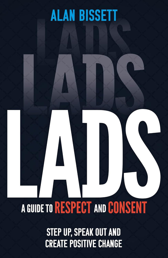 Lads: A Guide to Respect and Consent; Step up, Speak out and Create Po ...