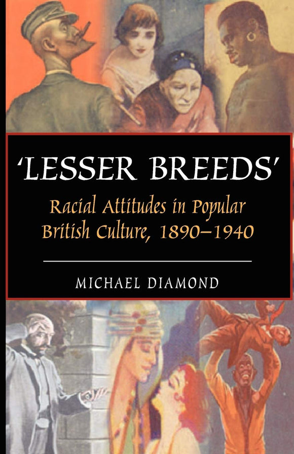 Lesser Breeds: Racial Attitudes in Popular British Culture, 1890 - 1940; Michael Diamond
