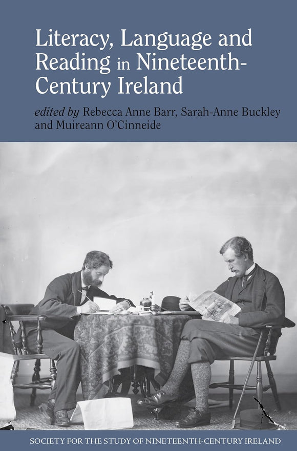Literacy, Language and Reading in Nineteenth-Century Ireland; Edited by Rebecca Anne Barr, Sarah-Anne Buckley and Muireann O'Cinneide