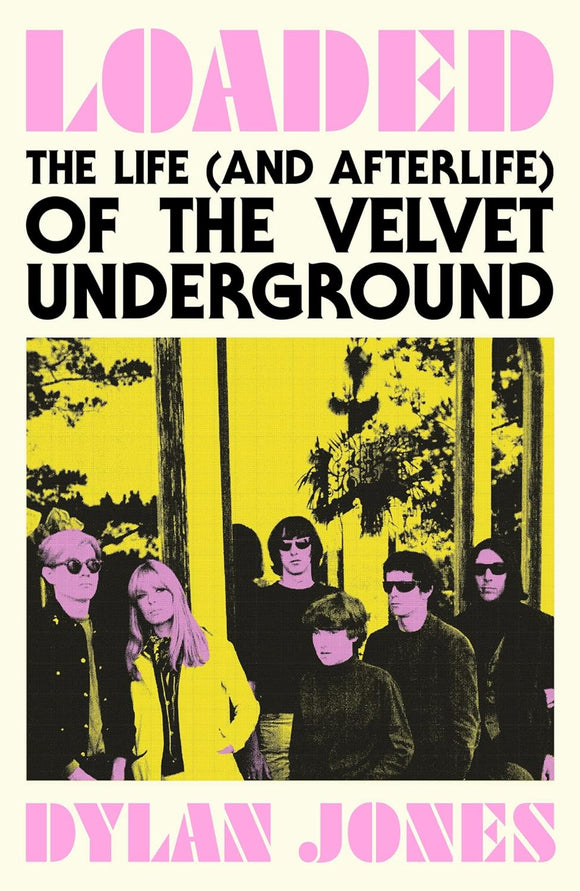 Loaded: The Life (And Afterlife) of the Velvet Underground; Dylan Jones