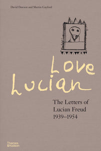 Love Lucian: The Letters of Lucian Freud 1939-1954; David Dawson and Martin Gayford