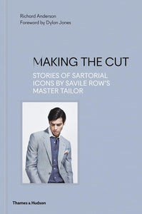Making the Cut: Stories of Sartorial Icons by Savile Row's Master Tailor; Richard Anderson