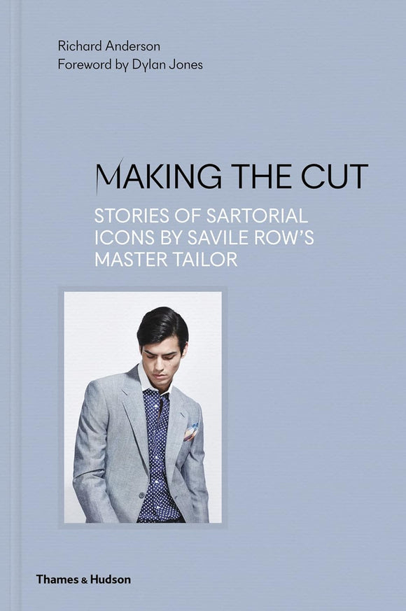 Making the Cut: Stories of Sartorial Icons by Savile Row's Master Tailor; Richard Anderson