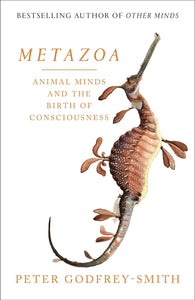 Metazoa: Animal Minds and the Birth of Consciousness; Peter Godfrey-Smith