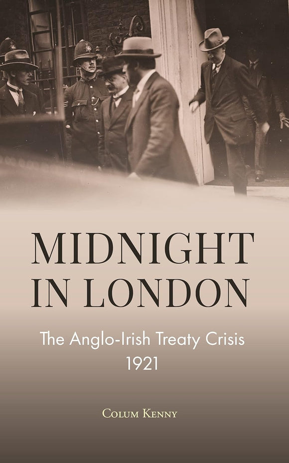 Midnight in London; The Anglo-Irish Treaty Crisis 1921; Colum Kenny