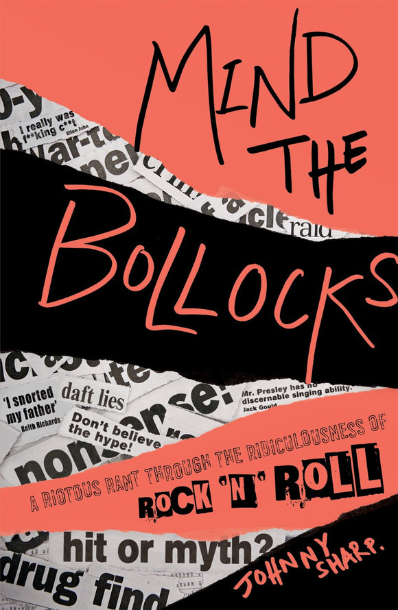 Mind the Bollocks: A Riotous Rant Through the Ridiculousness of Rock 'N' Roll; Johnny Sharp