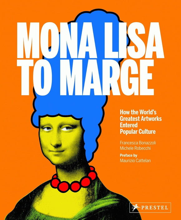 Mona Lisa to Marge: How the World's Greatest Artworks Entered Popular Culture; Francesca Bonazzoli & Michele Robecchi