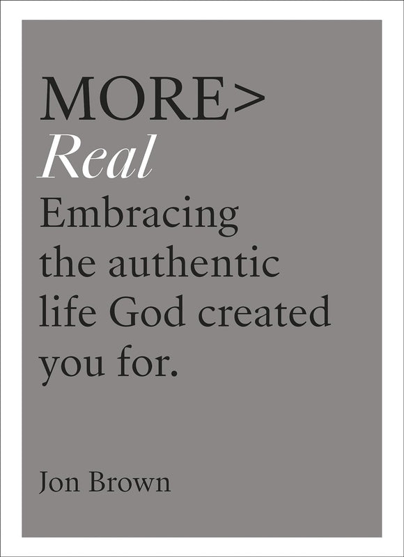 More Real: Embracing the Authentic Life God Created You for; Jon Brown