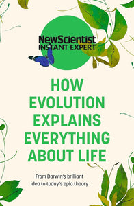 NewScientist: How Evolution Explains Everything About Life: From Darwin's Brilliant Idea to Today's Epic Theory