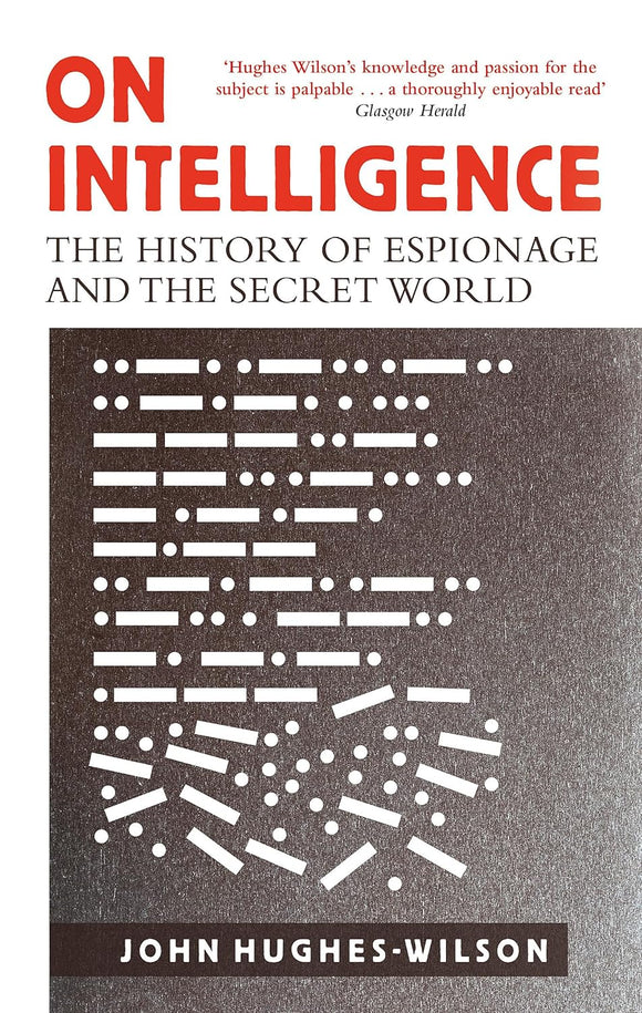 On Intelligence: The History of Espionage and the Secret World; John Hughes-Wilson