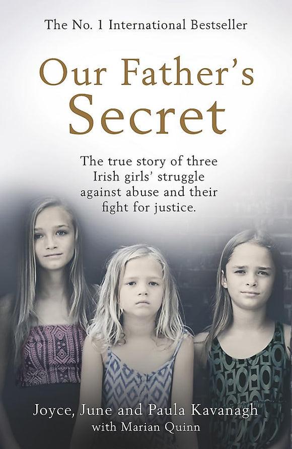 Our Father's Secret: The True Story of Three Irish Girls' Struggle Against Abuse and Their Fight for Justice; Joyce, June and Paula Kavanagh with Marian Quinn