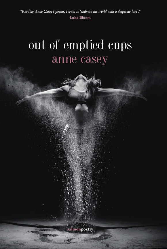 Out of Emptied Cups; Anne Casey (Salmon Poetry)