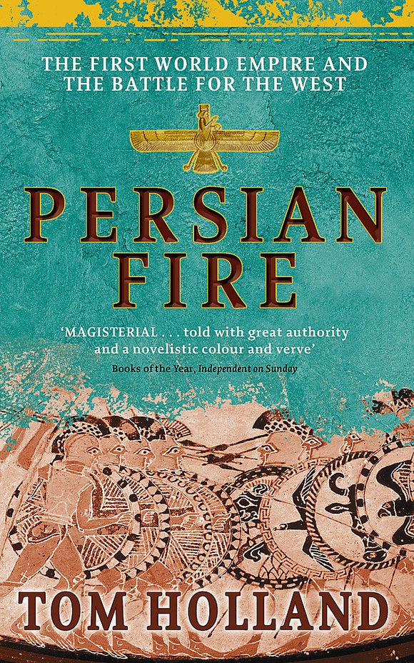 Persian Fire: The FIrst World Empire and the Battle for the West; Tom Holland