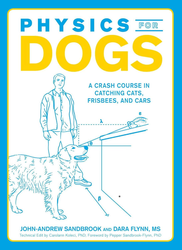 Physics for Dogs: A Crash Course in Catching Cats, Frisbees, and Cars; John-Andrew Sandbrook & Dara Flynn