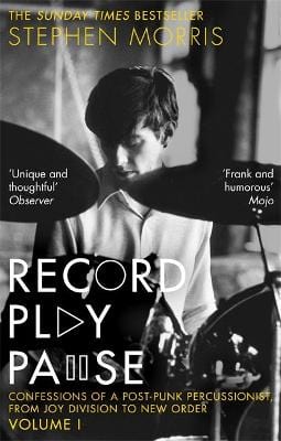 Record Play Pause: Confessions of a Post-Punk Percussionist, From Joy Division to New Order, Volume I; Stephen Morris