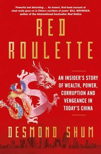 Red Roulette: An Insider's Story of Wealth, Power, Corruption and Vengeance in Todays China; Desmond Shum