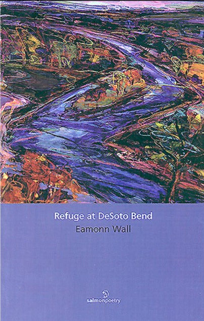 Refuge at DeSoto Bend; Eamonn Wall (Salmon Poetry)