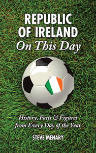 Republic of Ireland On This Day: History, Facts & Figures from Every Day of the Year; Steve Menary