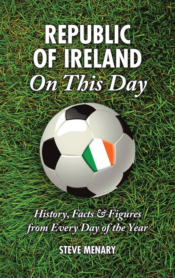 Republic of Ireland On This Day: History, Facts & Figures from Every Day of the Year; Steve Menary