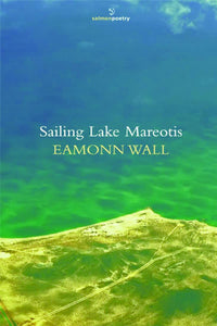 Sailing Lake Mareotis; Eamonn Wall (Salmon Poetry)