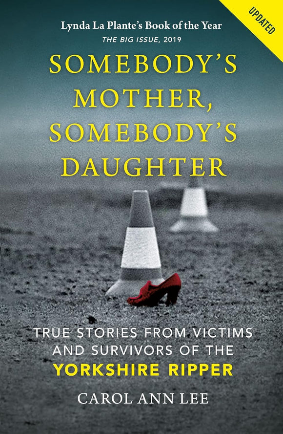 Somebody's Mother, Somebody's Daughter: True Stories From Victims and Survivors of the Yorkshire Ripper; Carol Ann Lee