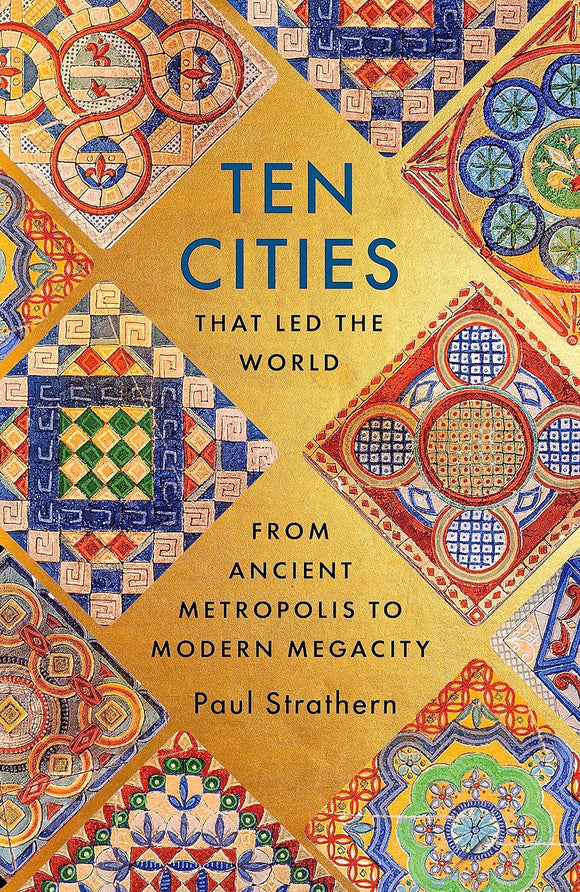 Ten Cities That Led the World: From Ancient Metropolis to Modern Megacity; Paul Strathern
