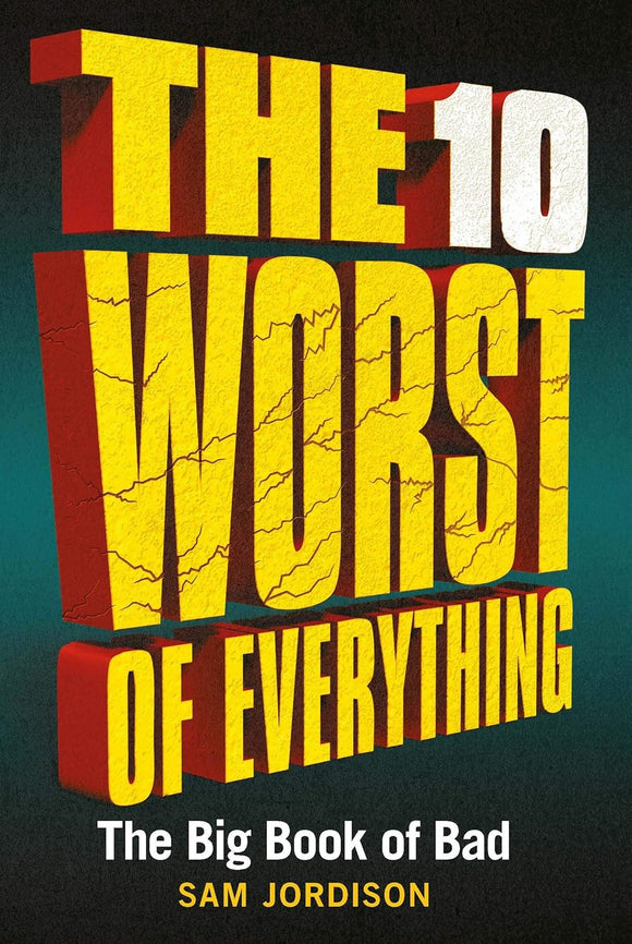 The 10 Worst of Everything: The Big Book of the Bad; Sam Jordison
