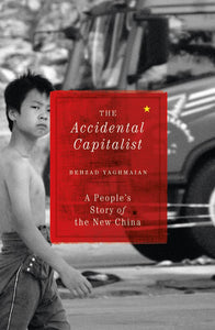 The Accidental Capitalist: A People's Story of the New Chine; Behzad Yaghmaian