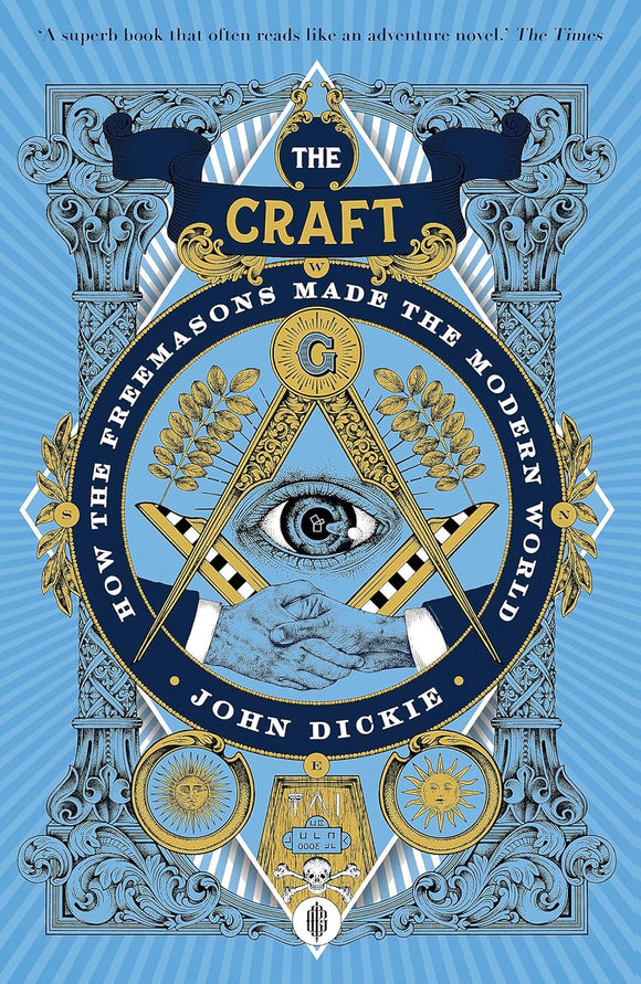 The Craft: How the Freemasons Made the Modern World; John Dickie