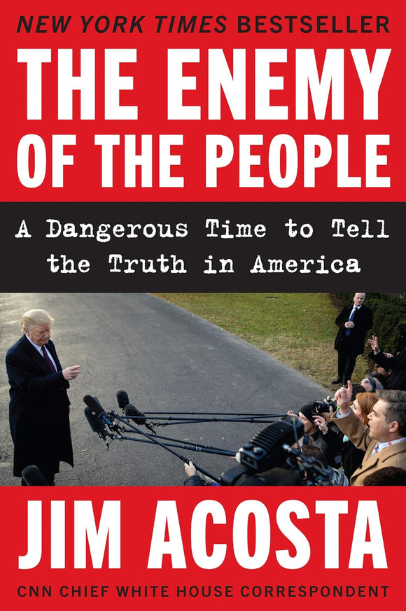 The Enemy of the People: A Dangerous Time to Tell the Truth in America; Jim Acosta