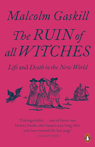 The Ruin of All Witches: Life and Death in the New World; Malcolm Gaskill