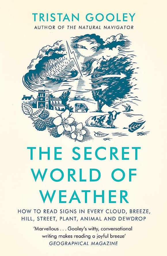 The Secret World of Weather: How to Read Signs in Every Cloud, Breeze, Hill, Street, Plant, Animal and Dewdrop; Tristan Gooley