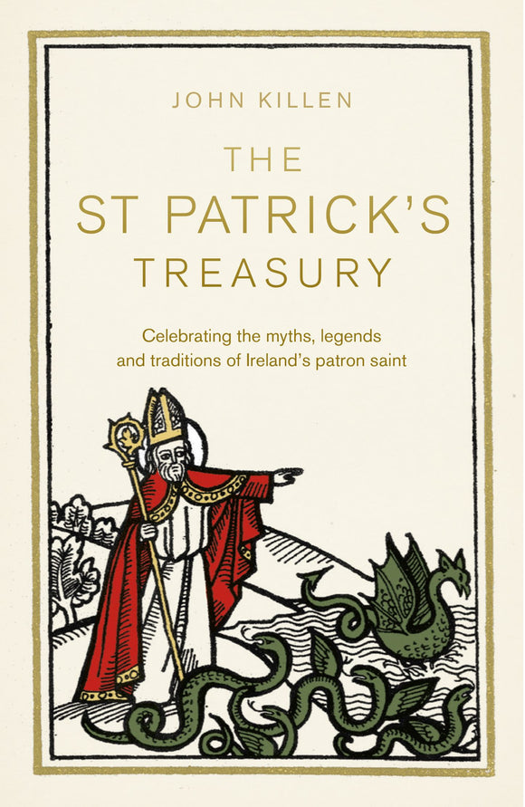 The St Patrick's Treasury: Celebrating the Myths, Legends and Traditions of Ireland's Patron Saint; John Killen