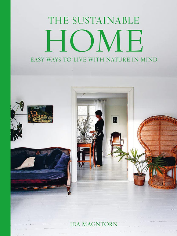 The Sustainable Home: Easy ways to Live with Nature in Mind; Ida Magntorn