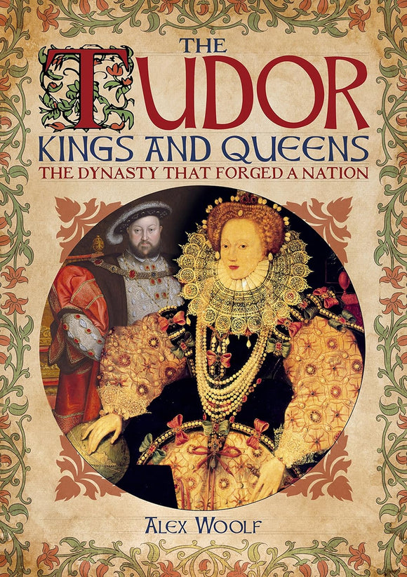 The Tudor Kings and Queens: The Dynasty that Forged a Nation; Alex Woolf