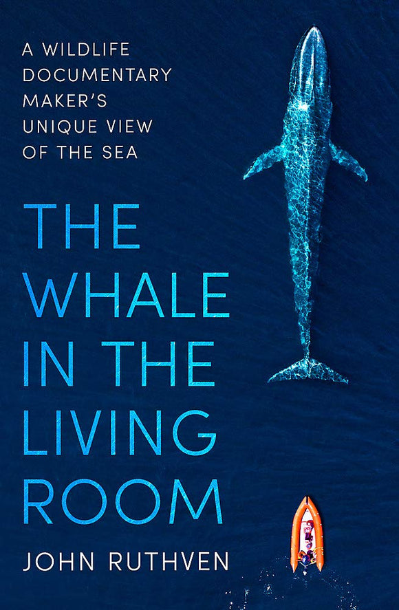 The Whale in the Living Room: A Wildlife Documentary Maker's Unique View of the Sea; Hohn Ruthven